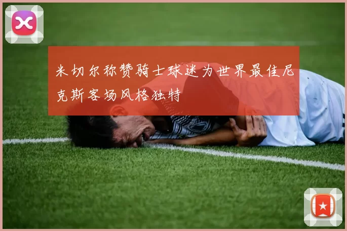 米切尔称赞骑士球迷为世界最佳尼克斯客场风格独特