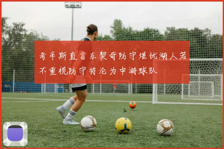 考辛斯直言东契奇防守堪忧湖人若不重视防守将沦为中游球队