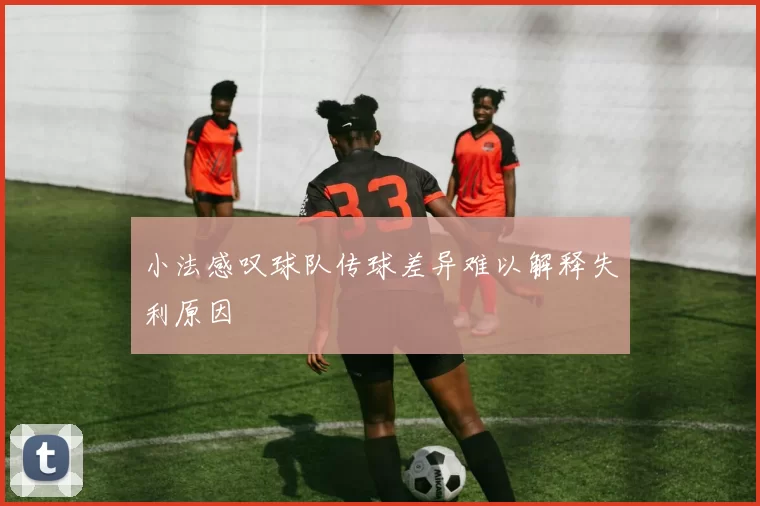 小法感叹球队传球差异难以解释失利原因
